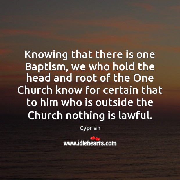 Knowing that there is one Baptism, we who hold the head and Cyprian Picture Quote