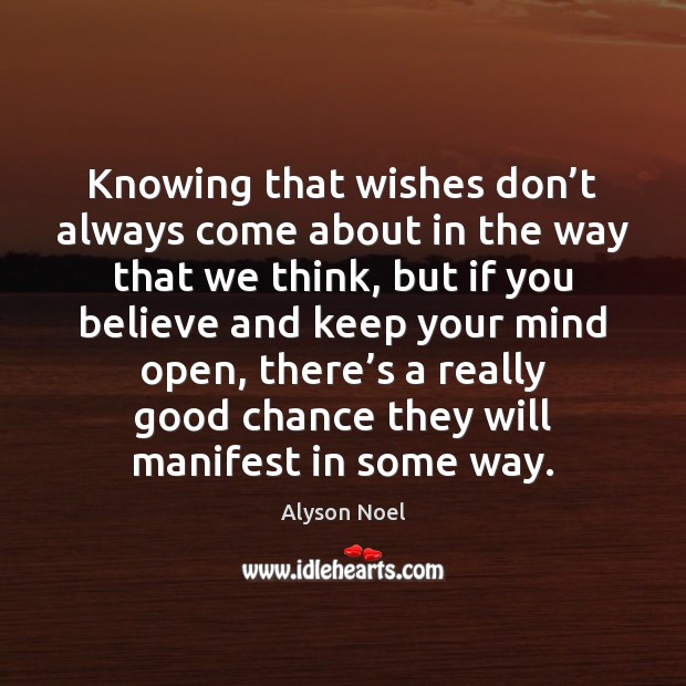 Knowing that wishes don’t always come about in the way that Alyson Noel Picture Quote