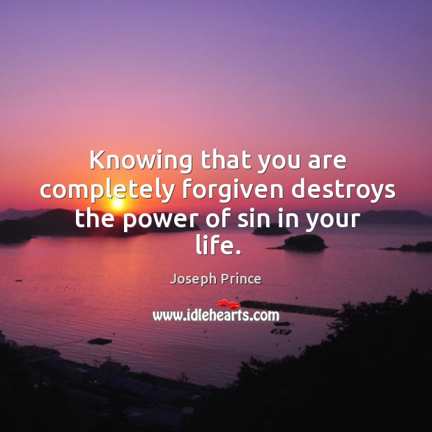 Knowing that you are completely forgiven destroys the power of sin in your life. Joseph Prince Picture Quote