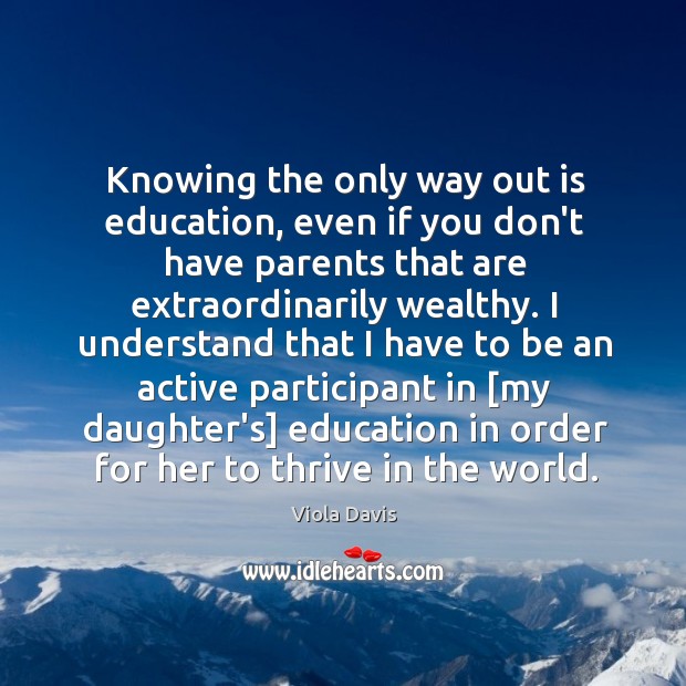 Knowing the only way out is education, even if you don’t have Viola Davis Picture Quote