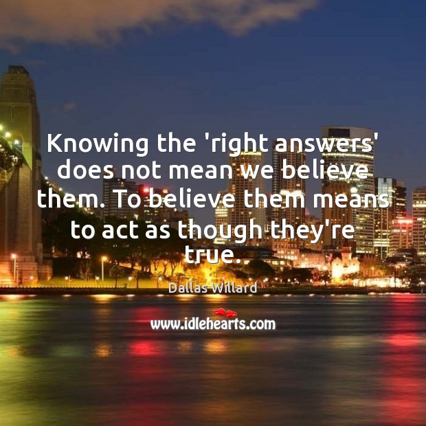Knowing the ‘right answers’ does not mean we believe them. To believe Image