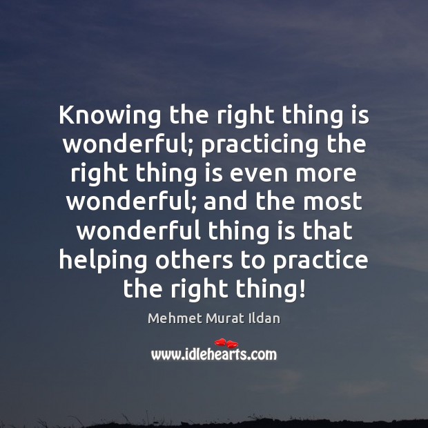 Knowing the right thing is wonderful; practicing the right thing is even Image
