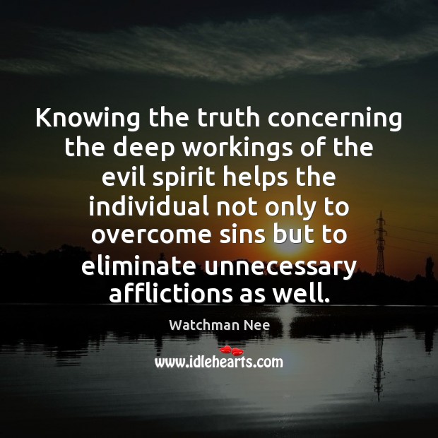 Knowing the truth concerning the deep workings of the evil spirit helps Watchman Nee Picture Quote