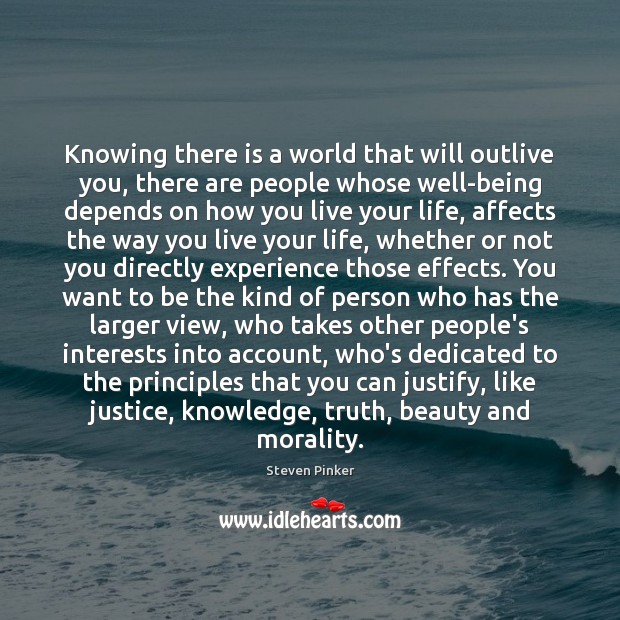 Knowing there is a world that will outlive you, there are people Steven Pinker Picture Quote