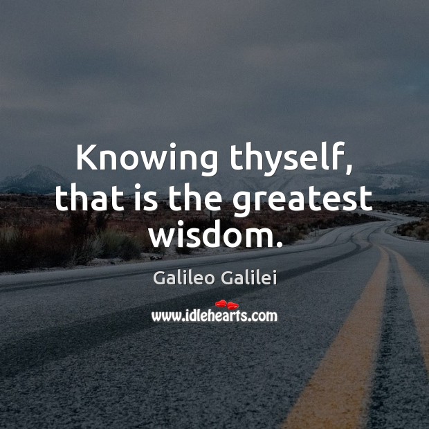 Knowing thyself, that is the greatest wisdom. Galileo Galilei Picture Quote