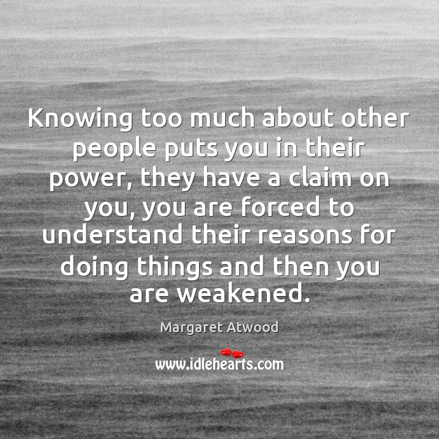 Knowing too much about other people puts you in their power, they Margaret Atwood Picture Quote