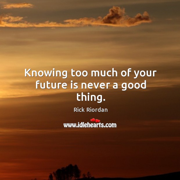 Knowing too much of your future is never a good thing. Image