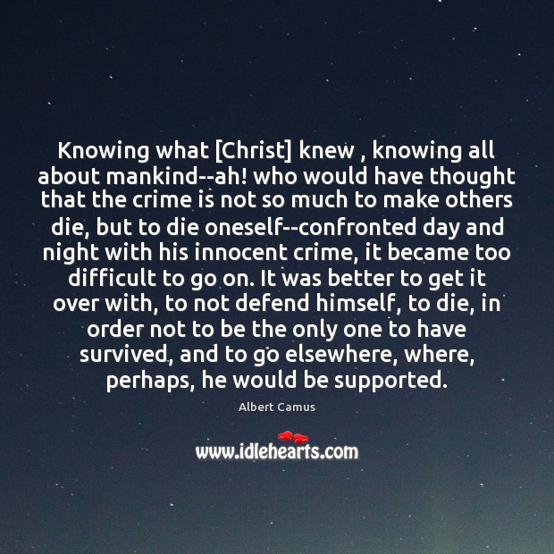 Knowing what [Christ] knew , knowing all about mankind–ah! who would have thought Image