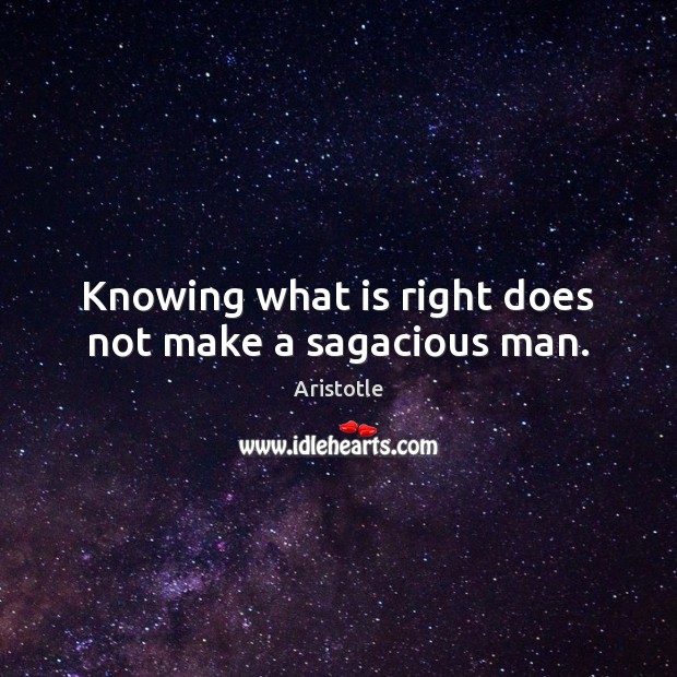 Knowing what is right does not make a sagacious man. Image