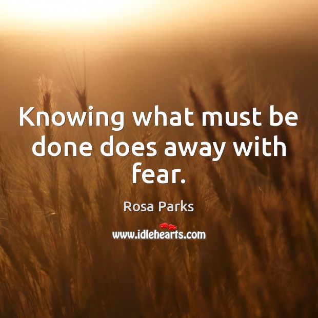 Knowing what must be done does away with fear. Rosa Parks Picture Quote