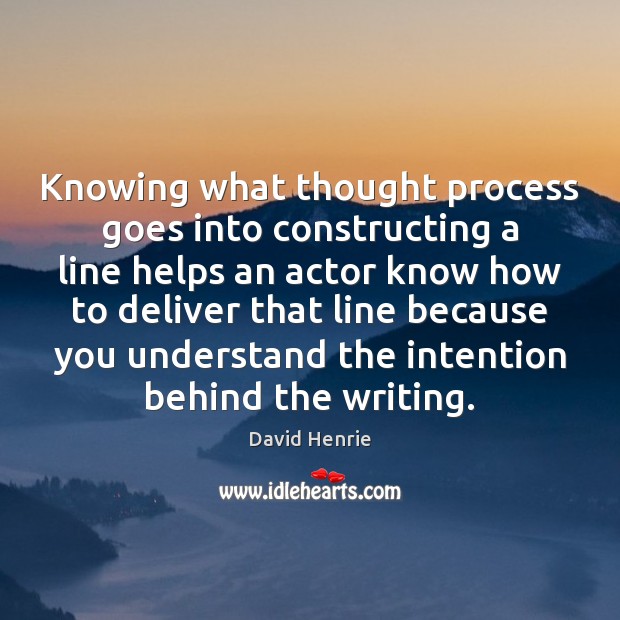 Knowing what thought process goes into constructing a line helps an actor David Henrie Picture Quote