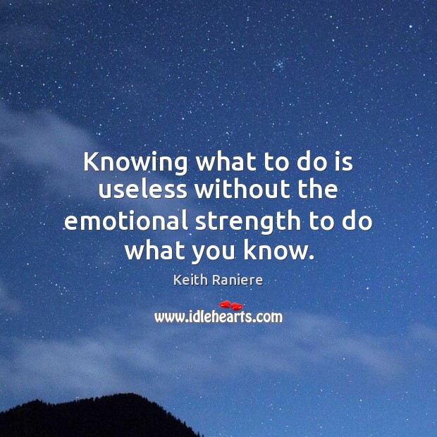 Knowing what to do is useless without the emotional strength to do what you know. Image
