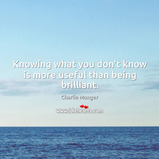 Knowing what you don’t know is more useful than being brilliant. Charlie Munger Picture Quote