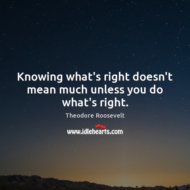 Knowing what’s right doesn’t mean much unless you do what’s right. Image