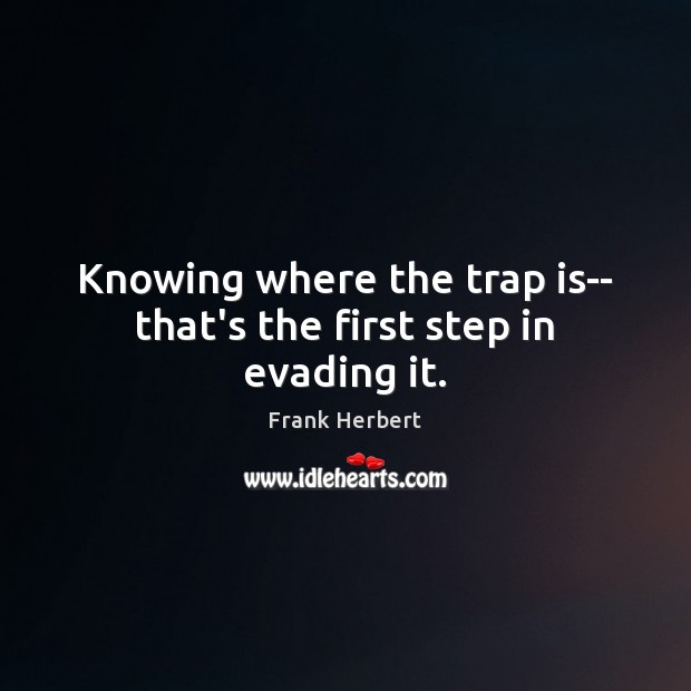 Knowing where the trap is– that’s the first step in evading it. Frank Herbert Picture Quote
