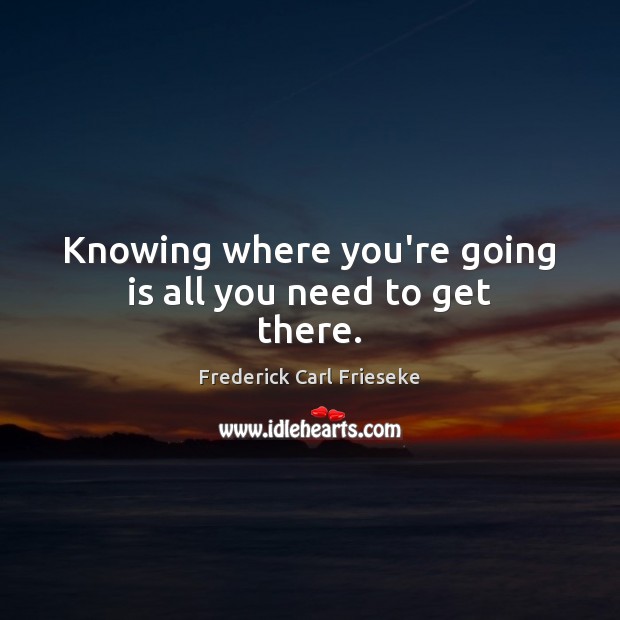 Knowing where you’re going is all you need to get there. Image