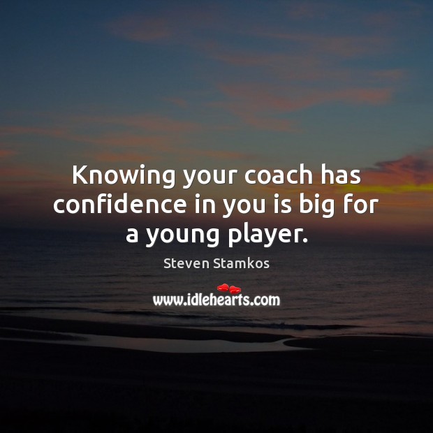 Knowing your coach has confidence in you is big for a young player. Confidence Quotes Image