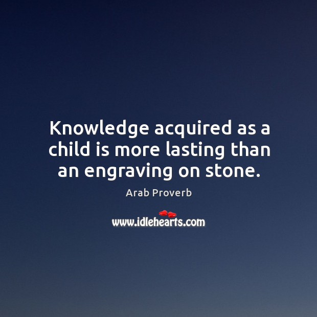 Knowledge acquired as a child is more lasting than an engraving on stone. Image
