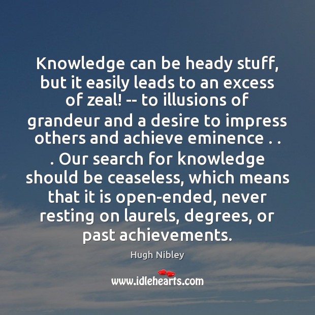 Knowledge can be heady stuff, but it easily leads to an excess Hugh Nibley Picture Quote