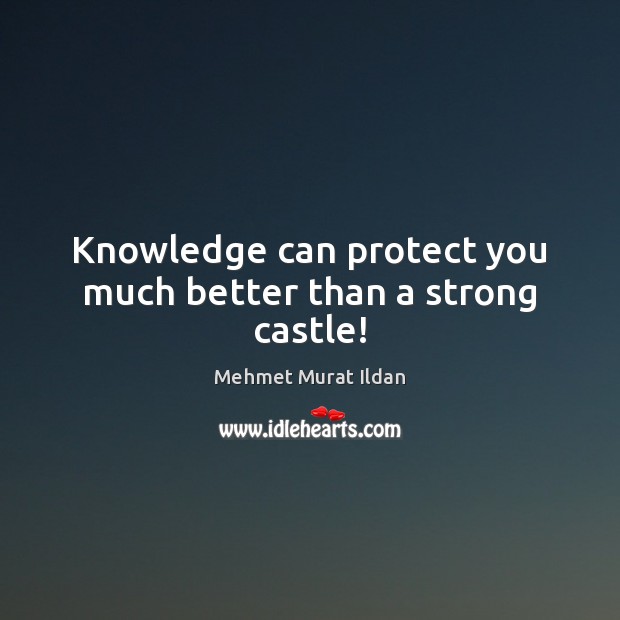 Knowledge can protect you much better than a strong castle! Mehmet Murat Ildan Picture Quote