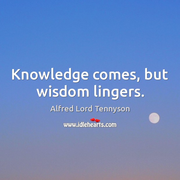 Knowledge comes, but wisdom lingers. Learning Quotes Image