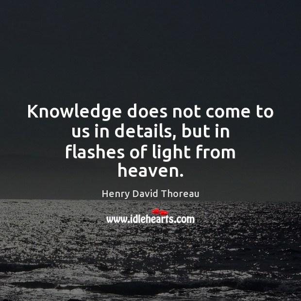 Knowledge does not come to us in details, but in flashes of light from heaven. Image