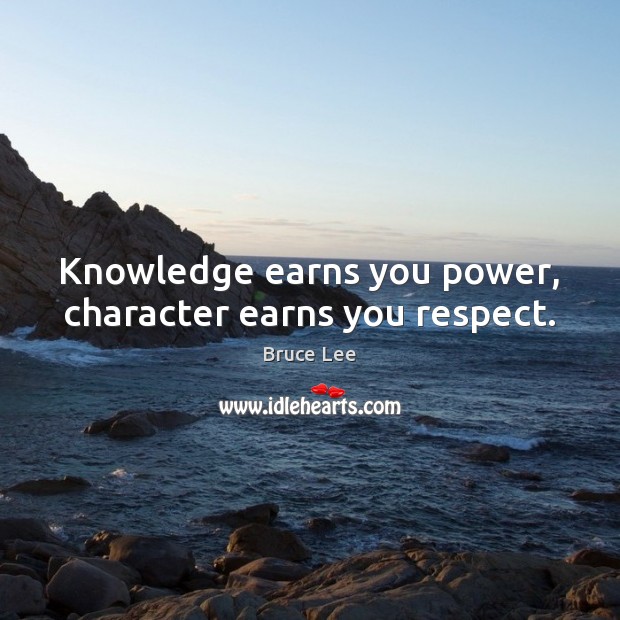 Knowledge earns you power, character earns you respect. Bruce Lee Picture Quote