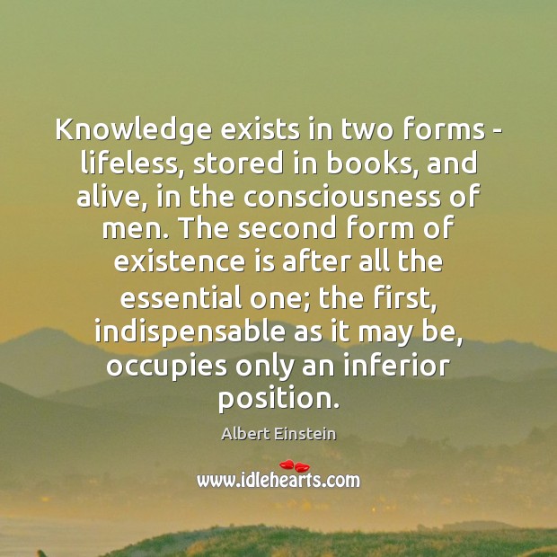 Knowledge exists in two forms – lifeless, stored in books, and alive, Albert Einstein Picture Quote
