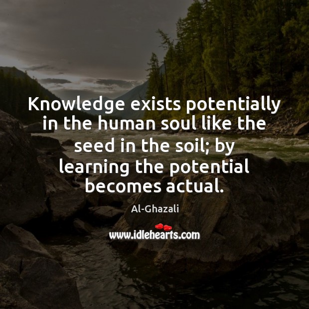 Knowledge exists potentially in the human soul like the seed in the Al-Ghazali Picture Quote