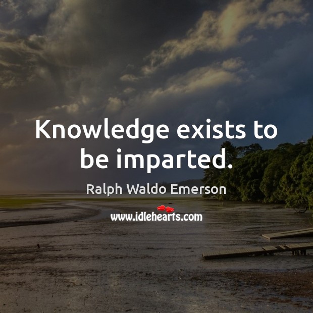 Knowledge exists to be imparted. Image