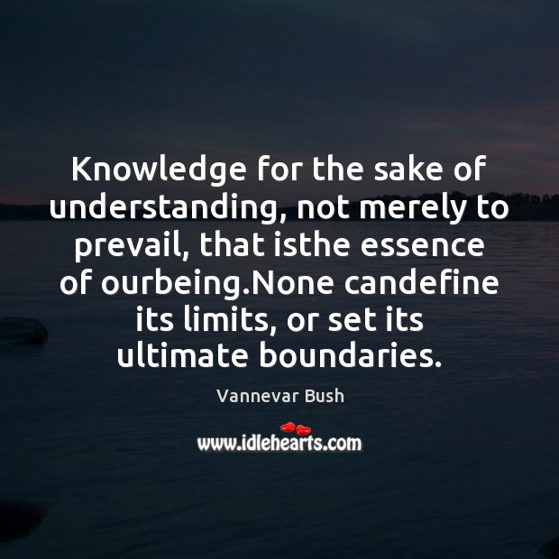 Knowledge for the sake of understanding, not merely to prevail, that isthe Understanding Quotes Image