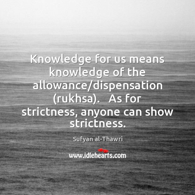 Knowledge for us means knowledge of the allowance/dispensation (rukhsa).   As for 