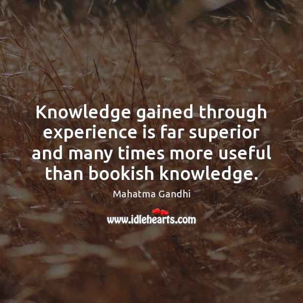 Knowledge gained through experience is far superior and many times more useful Image