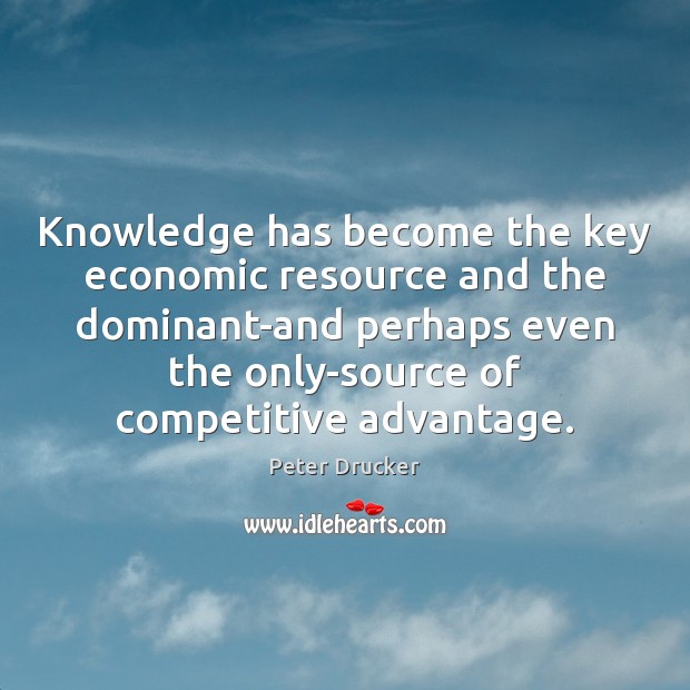 Knowledge has become the key economic resource and the dominant-and perhaps even Image