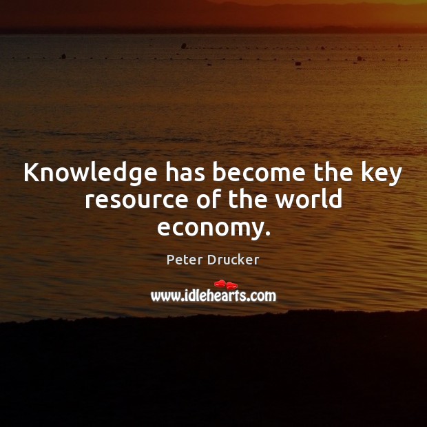 Knowledge has become the key resource of the world economy. Peter Drucker Picture Quote