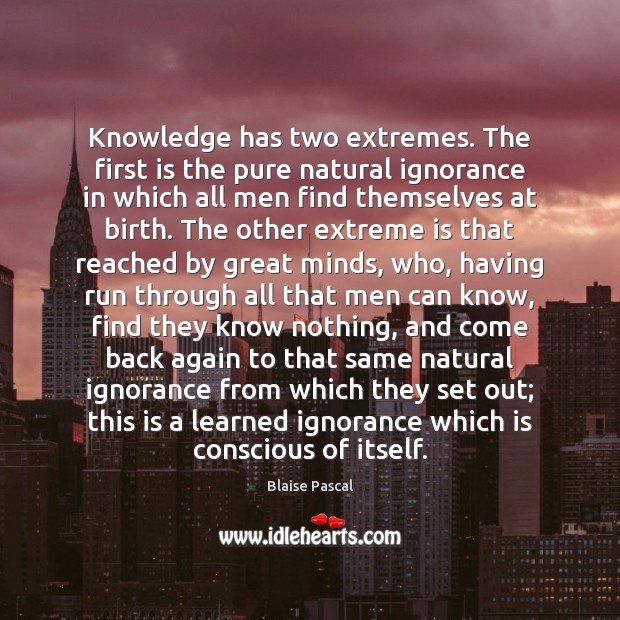 Knowledge has two extremes. The first is the pure natural ignorance in Blaise Pascal Picture Quote