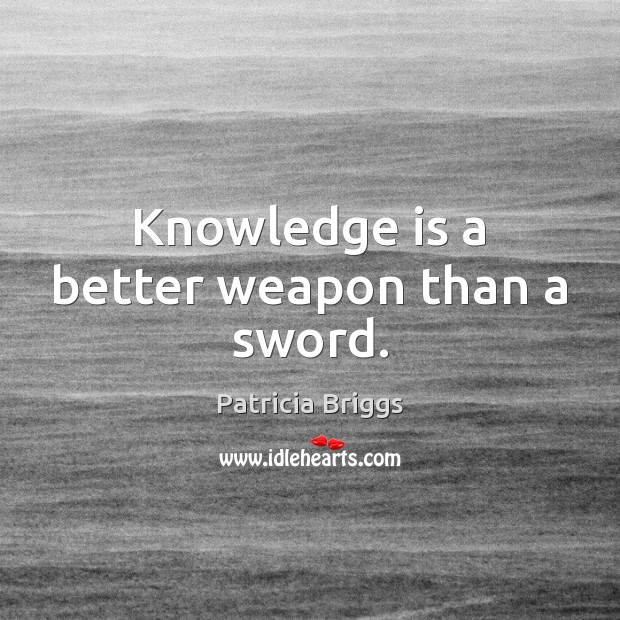 Knowledge is a better weapon than a sword. Patricia Briggs Picture Quote