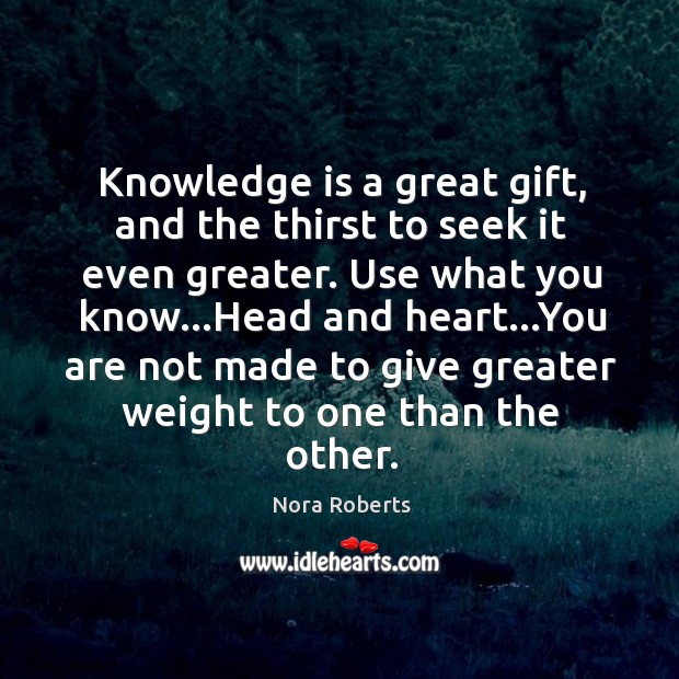 Knowledge is a great gift, and the thirst to seek it even Nora Roberts Picture Quote