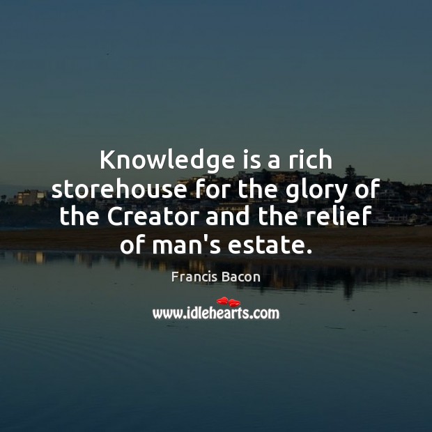 Knowledge is a rich storehouse for the glory of the Creator and Image