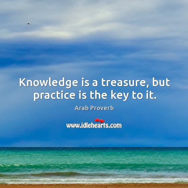Knowledge is a treasure, but practice is the key to it. Arab Proverbs Image