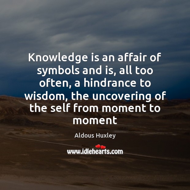 Knowledge is an affair of symbols and is, all too often, a Knowledge Quotes Image