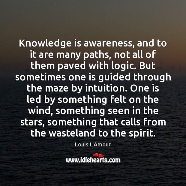 Knowledge is awareness, and to it are many paths, not all of Louis L’Amour Picture Quote