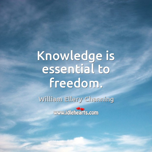 Knowledge is essential to freedom. William Ellery Channing Picture Quote