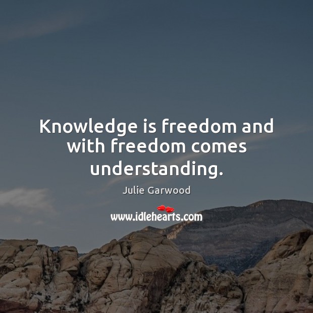 Knowledge is freedom and with freedom comes understanding. Knowledge Quotes Image
