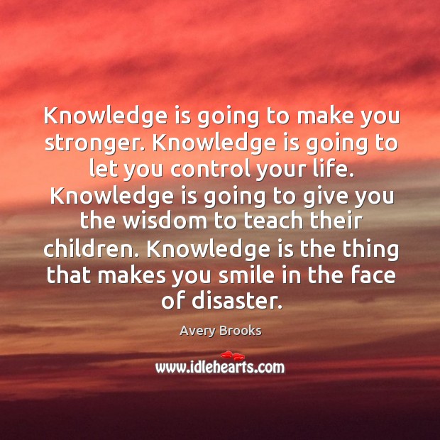 Knowledge is going to make you stronger. Knowledge is going to let you control your life. Image