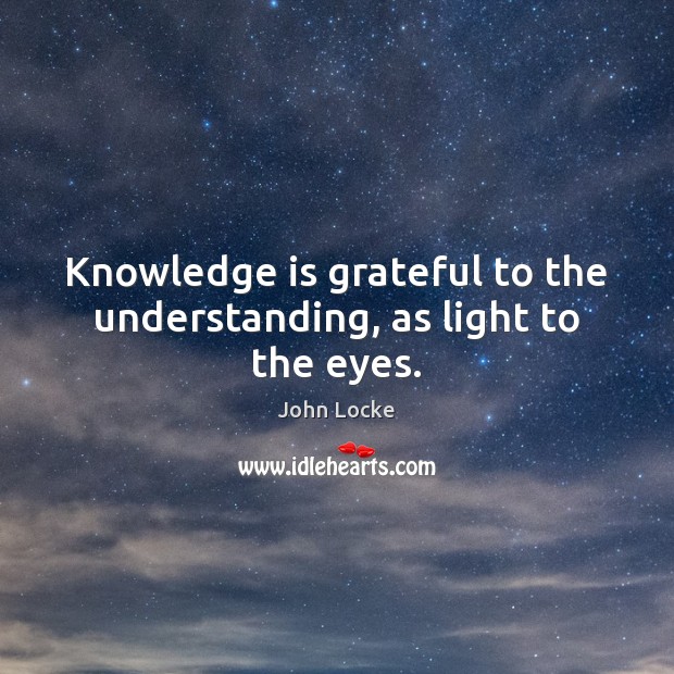 Knowledge is grateful to the understanding, as light to the eyes. Knowledge Quotes Image