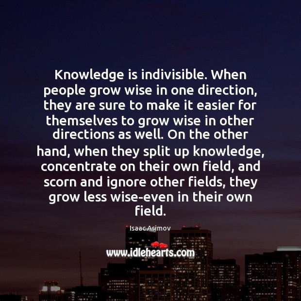 Knowledge is indivisible. When people grow wise in one direction, they are Knowledge Quotes Image