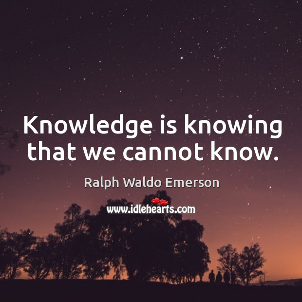 Knowledge is knowing that we cannot know. Ralph Waldo Emerson Picture Quote
