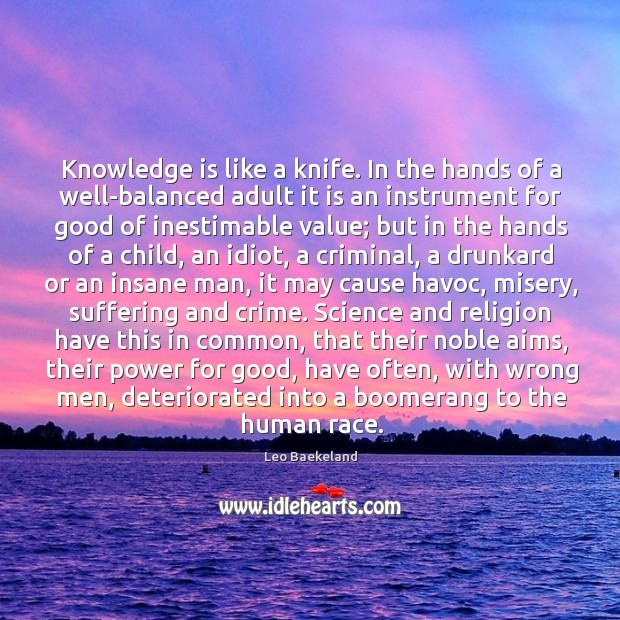Knowledge is like a knife. In the hands of a well-balanced adult Leo Baekeland Picture Quote
