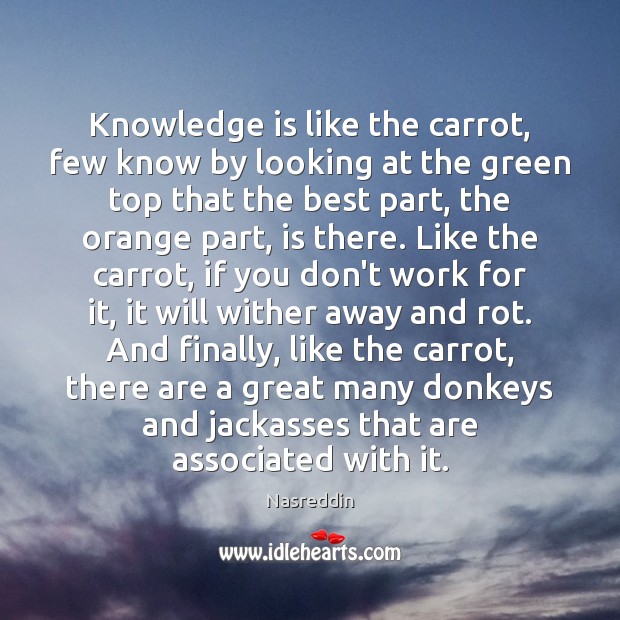 Knowledge is like the carrot, few know by looking at the green Nasreddin Picture Quote